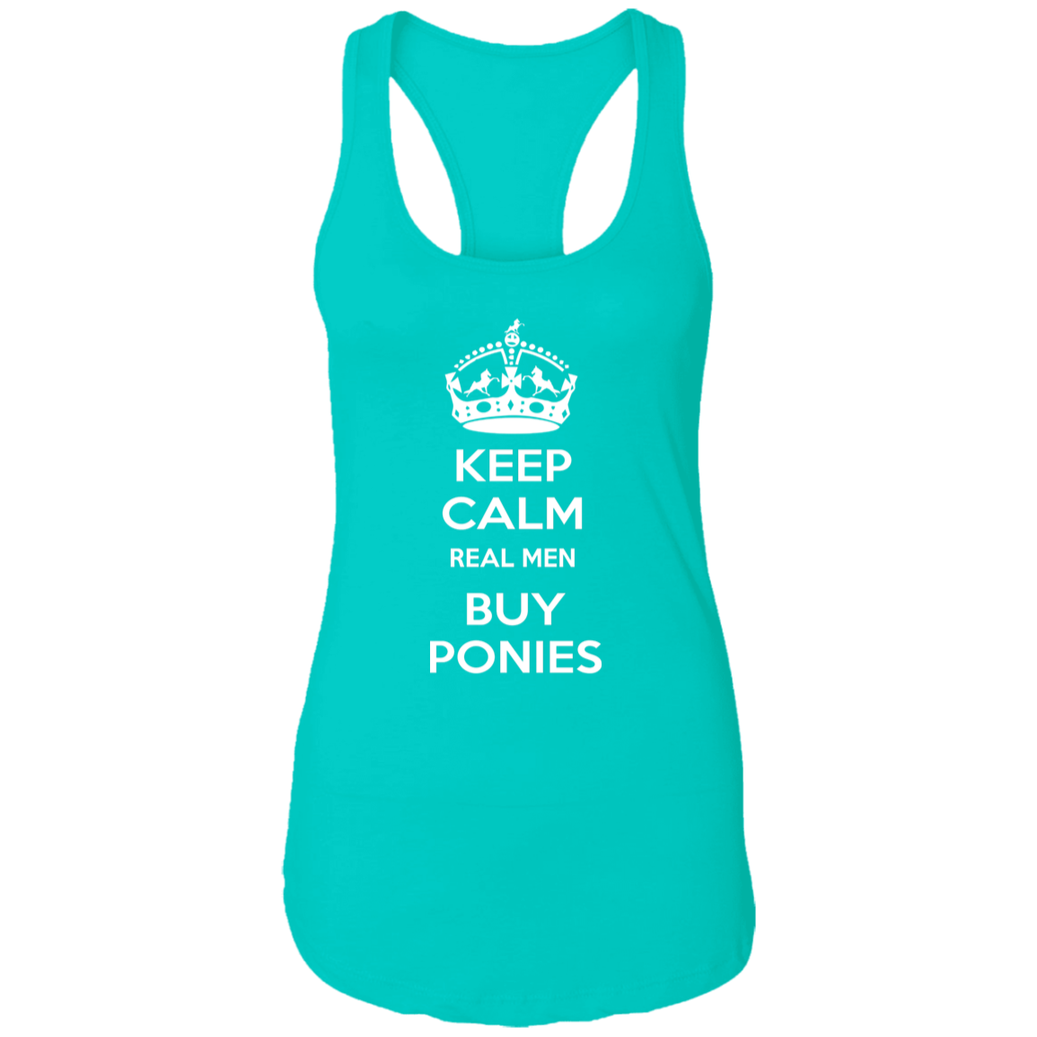 KEEP CALM REAL MEN BUY PONIES WHITE NL1533 Ladies Ideal Racerback Tank