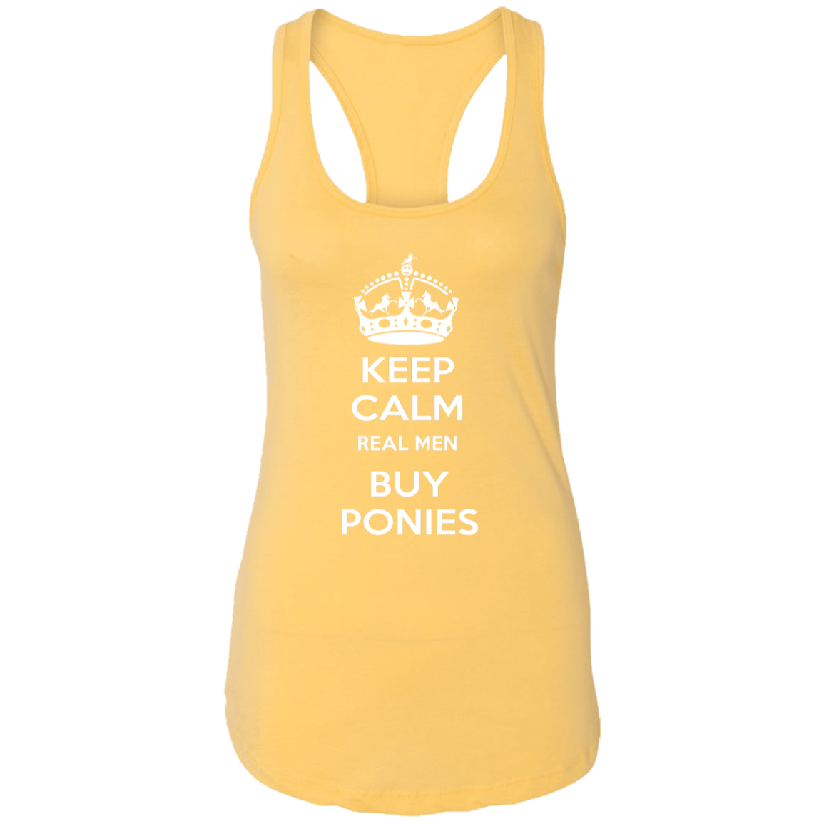 KEEP CALM REAL MEN BUY PONIES WHITE NL1533 Ladies Ideal Racerback Tank