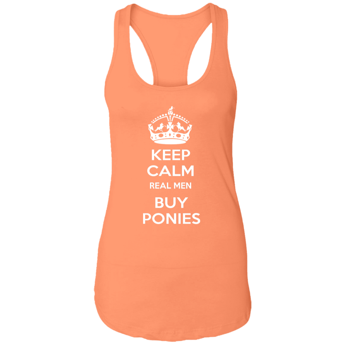 KEEP CALM REAL MEN BUY PONIES WHITE NL1533 Ladies Ideal Racerback Tank