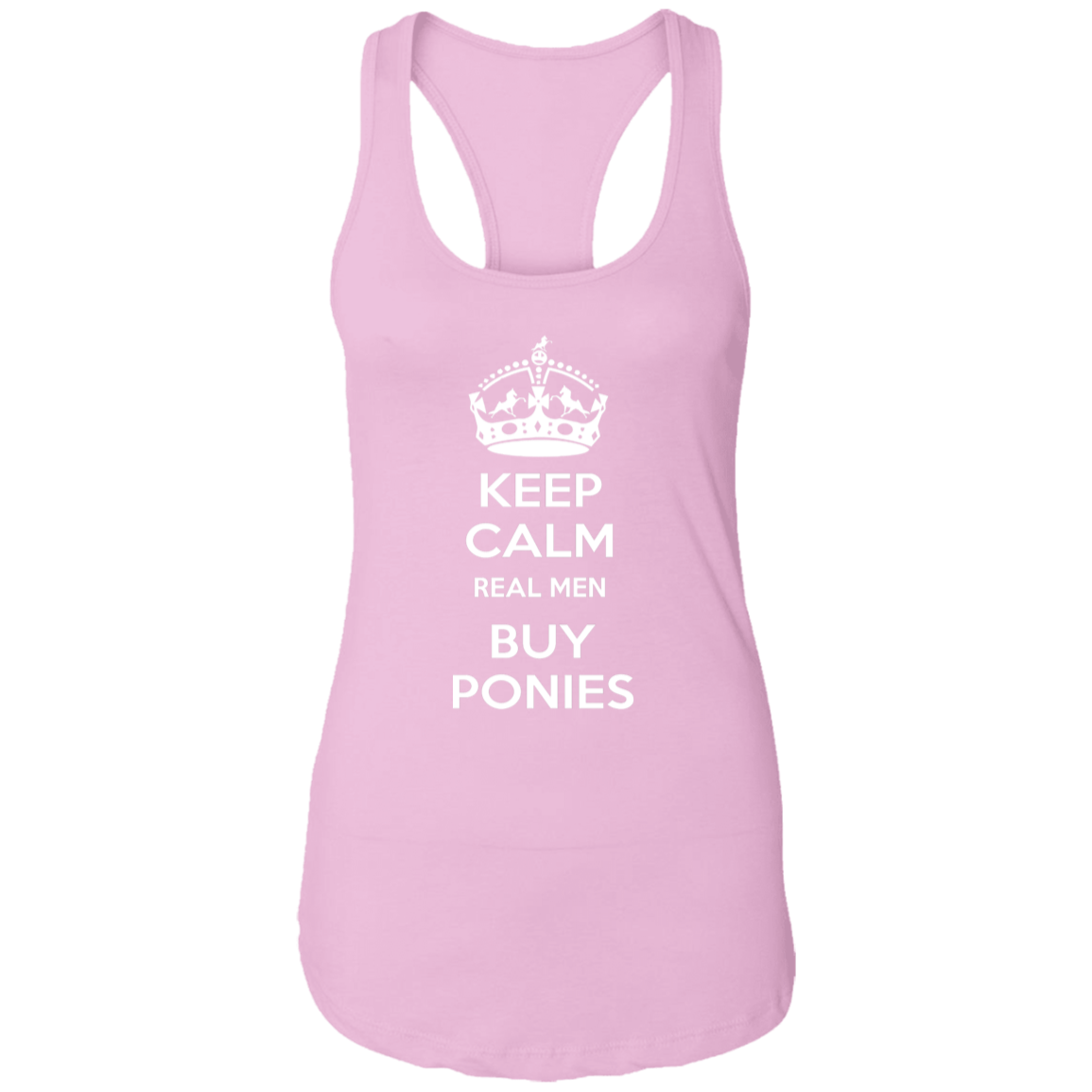 KEEP CALM REAL MEN BUY PONIES WHITE NL1533 Ladies Ideal Racerback Tank