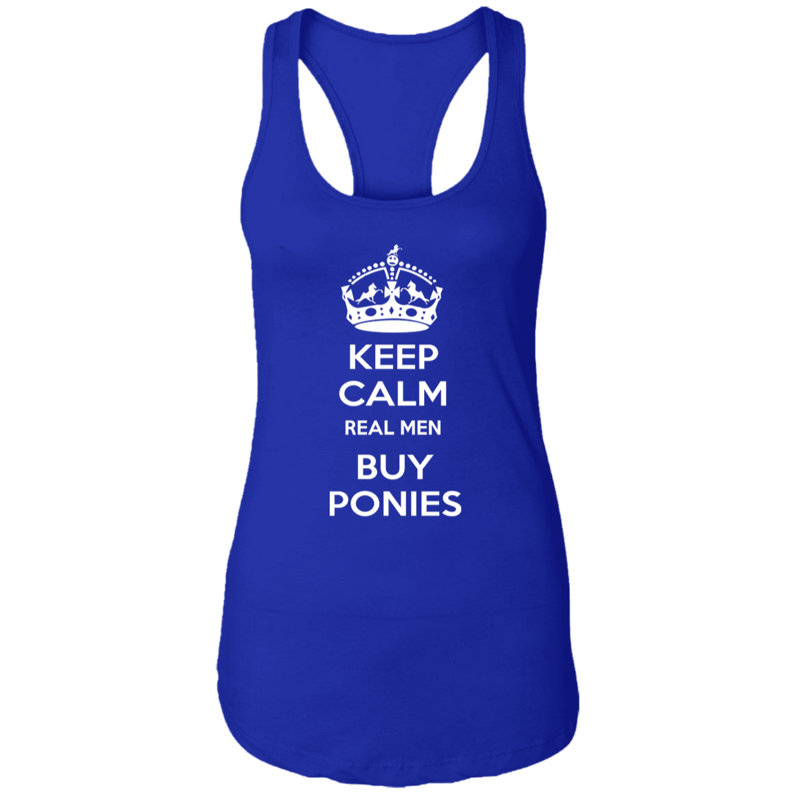 KEEP CALM REAL MEN BUY PONIES WHITE NL1533 Ladies Ideal Racerback Tank