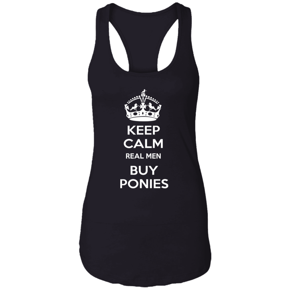 KEEP CALM REAL MEN BUY PONIES WHITE NL1533 Ladies Ideal Racerback Tank