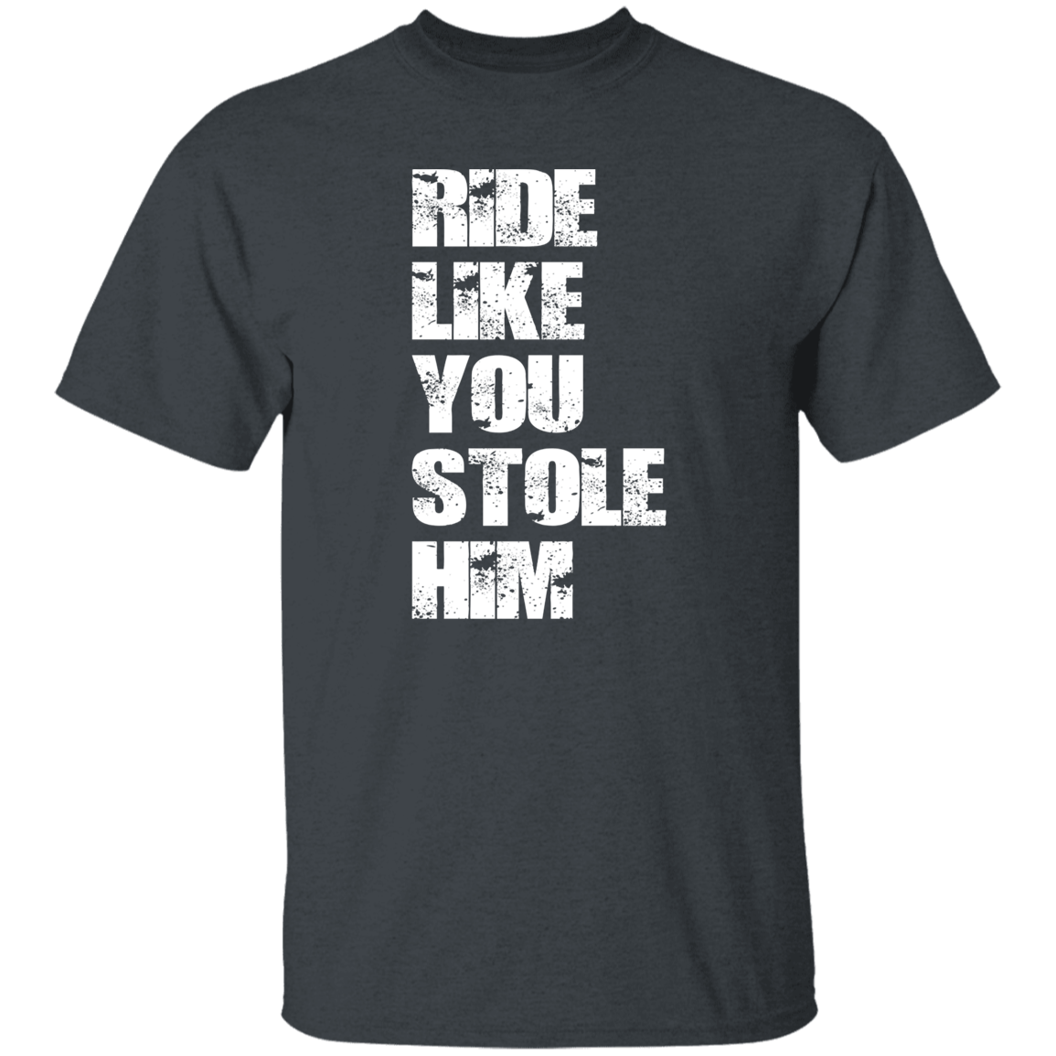 RIDE LIKE YOU STOLE HIM (WHITE) G500 5.3 oz. T-Shirt