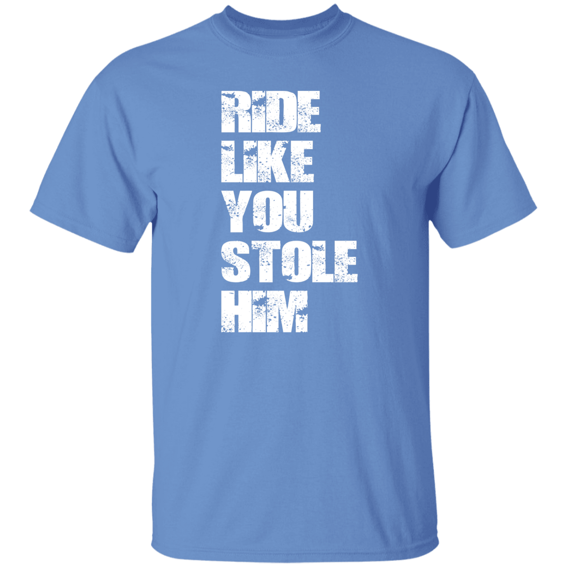 RIDE LIKE YOU STOLE HIM (WHITE) G500 5.3 oz. T-Shirt