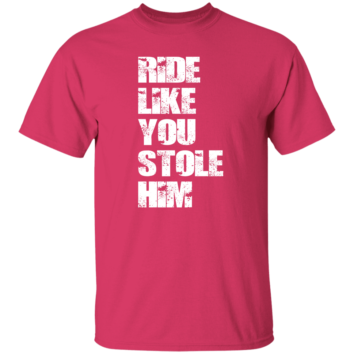 RIDE LIKE YOU STOLE HIM (WHITE) G500 5.3 oz. T-Shirt