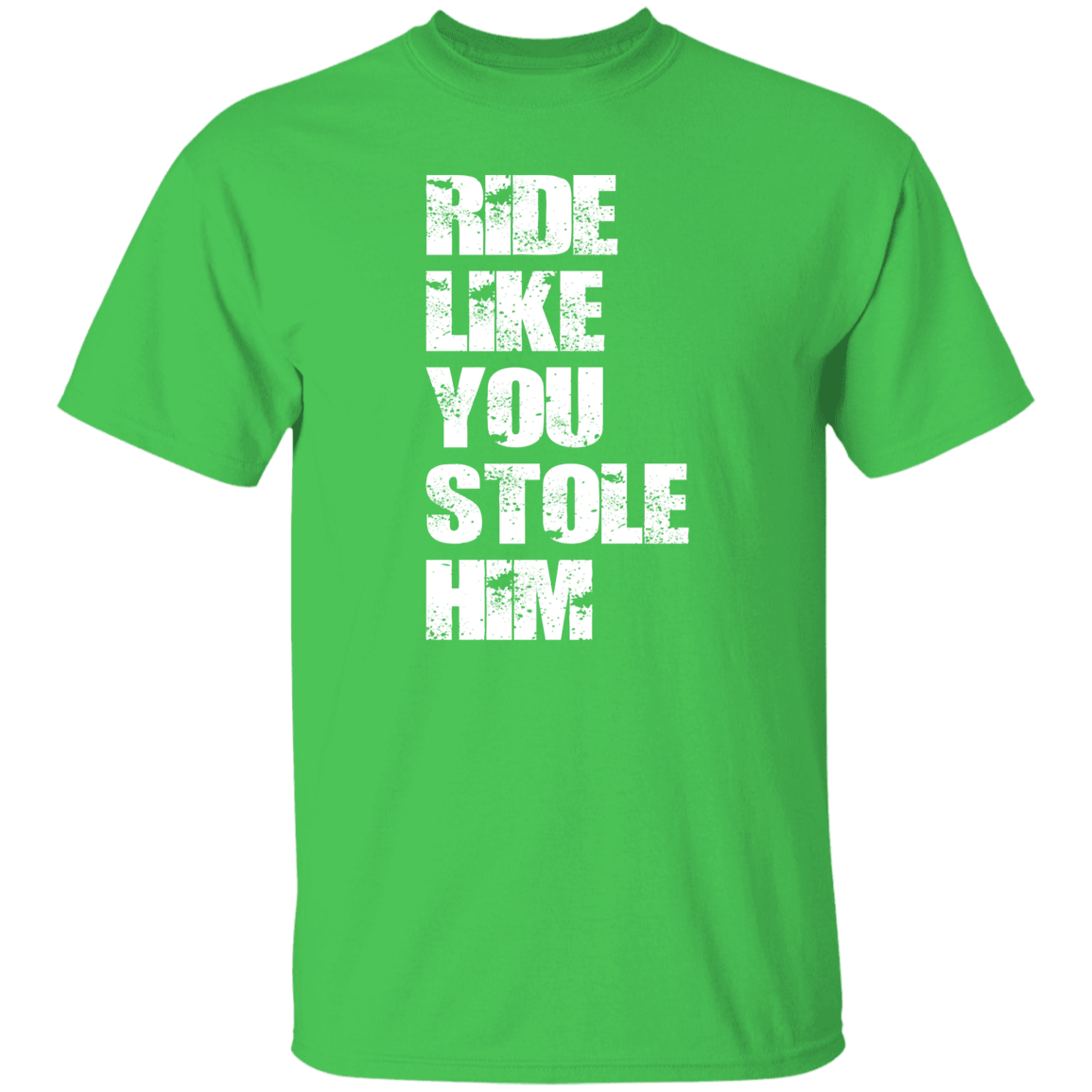 RIDE LIKE YOU STOLE HIM (WHITE) G500 5.3 oz. T-Shirt