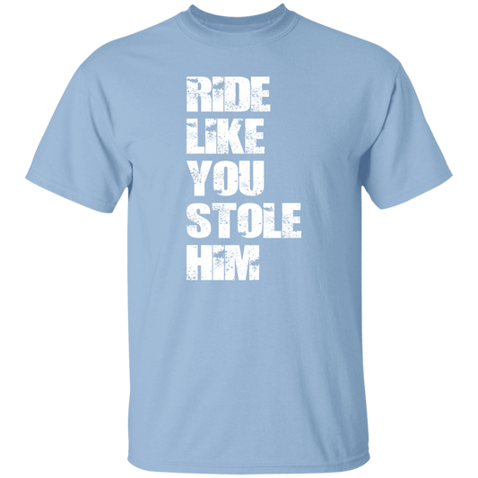 RIDE LIKE YOU STOLE HIM (WHITE) G500 5.3 oz. T-Shirt